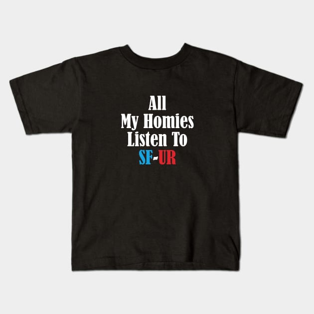 All My Homies Listen to SF-UR Kids T-Shirt by kindacoolbutnotreally